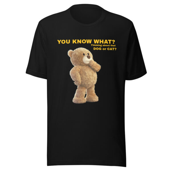 3D Teddy Bear ‘You Know What?’ – Funny Unisex T-Shirt