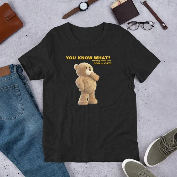 Bear ‘You Know What?’ – Unisex T-Shirt